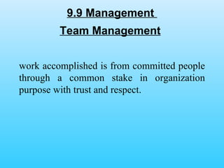 9.9 Management  work accomplished is from committed people through a common stake in organization purpose with trust and respect.  Team Management 