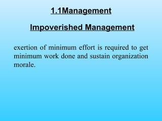 1.1Management exertion of minimum effort is required to get minimum work done and sustain organization morale. Impoverished Management 