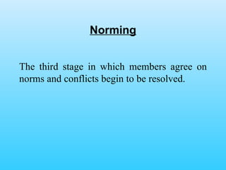 Norming The third stage in which members agree on norms and conflicts begin to be resolved. 