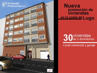Nueva
    promoción de
    viviendas
en la costa de Lugo




 30     viviendas
        de 2 dormitorios

 Local comercial y garaje
 