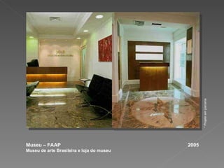Museu – FAAP  2005 Museu de arte Brasileira e loja do museu * Projeto em parceria 