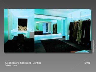 Ateliê Rogério Figueiredo – Jardins  2002 Sala de prova * Projeto em parceria 