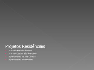 Projetos Residênciais Casa no Planalto Paulista Casa no Jardim São Francisco Apartamento na Vila Olímpia Apartamento em Perdizes 