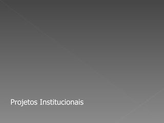 Projetos Institucionais 