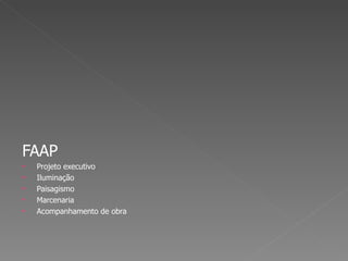 FAAP Projeto executivo Iluminação Paisagismo Marcenaria Acompanhamento de obra 