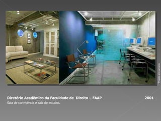 Diretório Acadêmico da Faculdade de  Direito – FAAP  2001 Sala de convivência e sala de estudos. * Projeto em parceria 