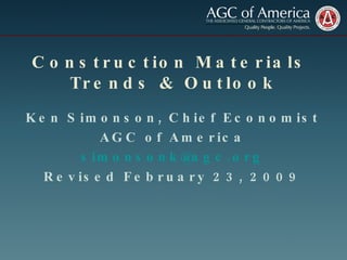 Construction Materials  Trends & Outlook Ken Simonson, Chief Economist AGC of America [email_address] Revised February 23, 2009 
