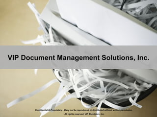 VIP Document Management Solutions, Inc. Confidential & Proprietary.  Many not be reproduced or distributed without written permission.  All rights reserved, VIP Shredders, Inc. 