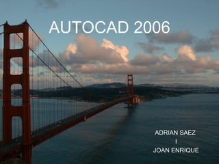 AUTOCAD 2006 ADRIAN SAEZ  I JOAN ENRIQUE 