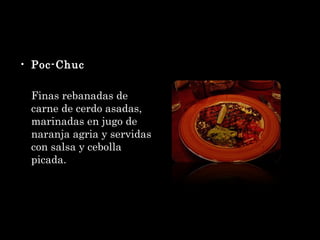 Poc-Chuc Finas rebanadas de carne de cerdo asadas, marinadas en jugo de naranja agria y servidas con salsa y cebolla picada. 