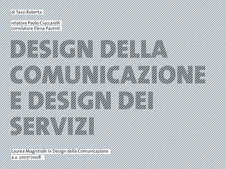 di Tassi Roberta

relatore Paolo Ciuccarelli
correlatore Elena Pacenti




Laurea Magistrale in Design della Comunicazione
a.a. 2007/2008
 