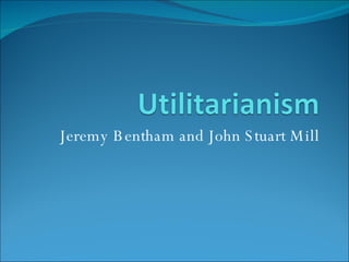 Jeremy Bentham and John Stuart Mill 