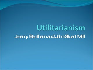 Jeremy Bentham and John Stuart Mill 