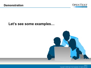 Demonstration Copyright © 2008 Open Text Corporation. All rights reserved. Slide  Let’s see some examples… 