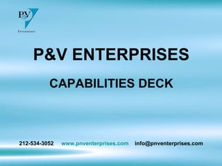 P&V ENTERPRISES CAPABILITIES DECK 212-534-3052  www.pnventerprises.com   [email_address] 