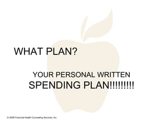 WHAT PLAN? YOUR PERSONAL WRITTEN  SPENDING PLAN!!!!!!!!! 