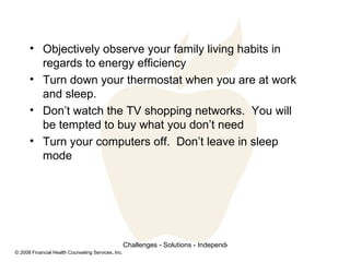 <ul><li>Objectively observe your family living habits in regards to energy efficiency </li></ul><ul><li>Turn down your the...