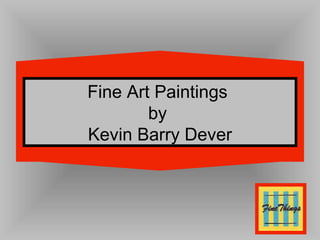 Fine Art Paintings
by
Kevin Barry Dever
 