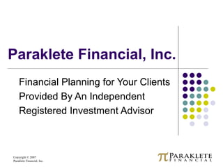 Paraklete Financial, Inc. Financial Planning for Your Clients  Provided By An Independent Registered Investment Advisor  