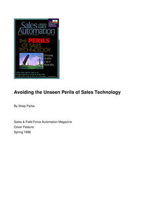 Avoiding the Unseen Perils of Sales Technology

By Shep Parke




Sales & Field Force Automation Magazine
Cover Feature
Spring 1998
 