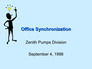 Office Synchronization Zenith Pumps Division September 4, 1998 