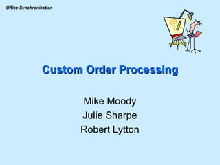 Custom Order Processing Mike Moody Julie Sharpe Robert Lytton 