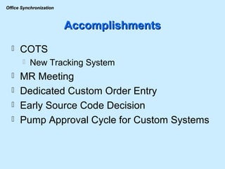 Accomplishments COTS New Tracking System MR Meeting Dedicated Custom Order Entry Early Source Code Decision Pump Approval Cycle for Custom Systems 