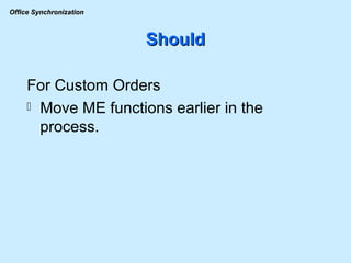 Should For Custom Orders Move ME functions earlier in the process. 