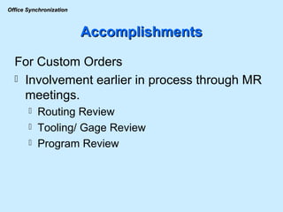 Accomplishments For Custom Orders Involvement earlier in process through MR meetings. Routing Review Tooling/ Gage Review Program Review 