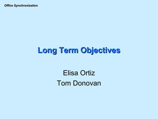 Long Term Objectives Elisa Ortiz Tom Donovan 