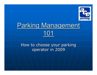 Parking Management
        101
 How to choose your parking
      operator in 2009
 