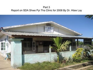 Part 3 Report on SDA Shwe Pyi Tha Clinic for 2008 By Dr. Htaw Lay 