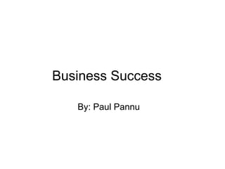 Business Success    By: Paul Pannu    