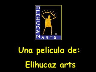 Una pelicula de: Elihucaz arts 