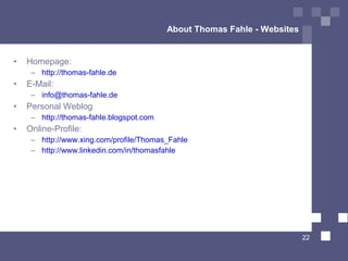 About Thomas Fahle - Websites


•   Homepage:
     – http://thomas-fahle.de
•   E-Mail:
     – info@thomas-fahle.de
•   Pe...