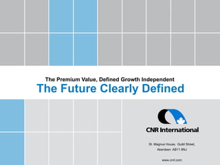 The Premium Value, Defined Growth Independent   The Future Clearly Defined St. Magnus House,   Guild Street, Aberdeen   AB11 6NJ www.cnrl.com 