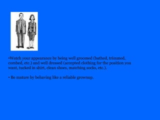 <ul><li>Watch your appearance by being well groomed (bathed, trimmed, combed, etc.) and well dressed (accepted clothing fo...