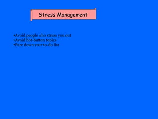 Stress Management <ul><li>Avoid people who stress you out </li></ul><ul><li>Avoid hot-button topics </li></ul><ul><li>Pare...