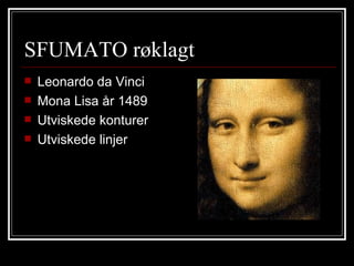 SFUMATO røklagt  Leonardo da Vinci Mona Lisa år 1489 Utviskede konturer Utviskede linjer 