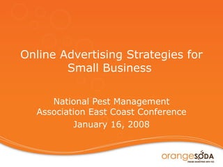 Online Advertising Strategies for Small Business  National Pest Management Association East Coast Conference January 16, 2008 