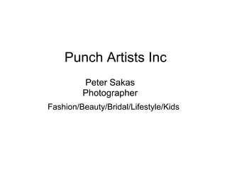 Punch Artists Inc
         Peter Sakas
         Photographer
Fashion/Beauty/Bridal/Lifestyle/Kids
 