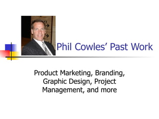 Phil Cowles’ Past Work Product Marketing, Branding, Graphic Design, Project Management, and more 