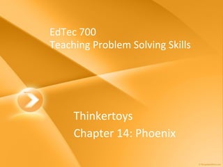 EdTec 700 Teaching Problem Solving Skills Thinkertoys Chapter 14: Phoenix 