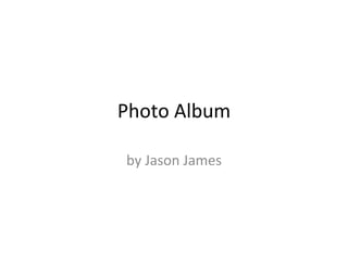 Photo Album by Jason James 