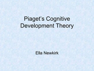 Piaget’s Cognitive Development Theory Ella Newkirk 