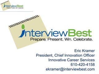 Eric Kramer President, Chief Innovation Officer Innovative Career Services 610-420-4158 [email_address] 