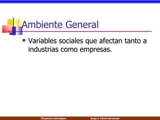 Ambiente General Variables sociales que afectan tanto a industrias como empresas. 