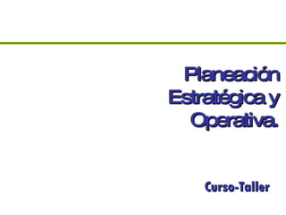 Planeación Estratégica y Operativa. Curso-Taller 