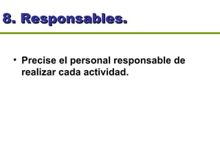 8. Responsables. <ul><li>Precise el personal responsable de realizar cada actividad. </li></ul>