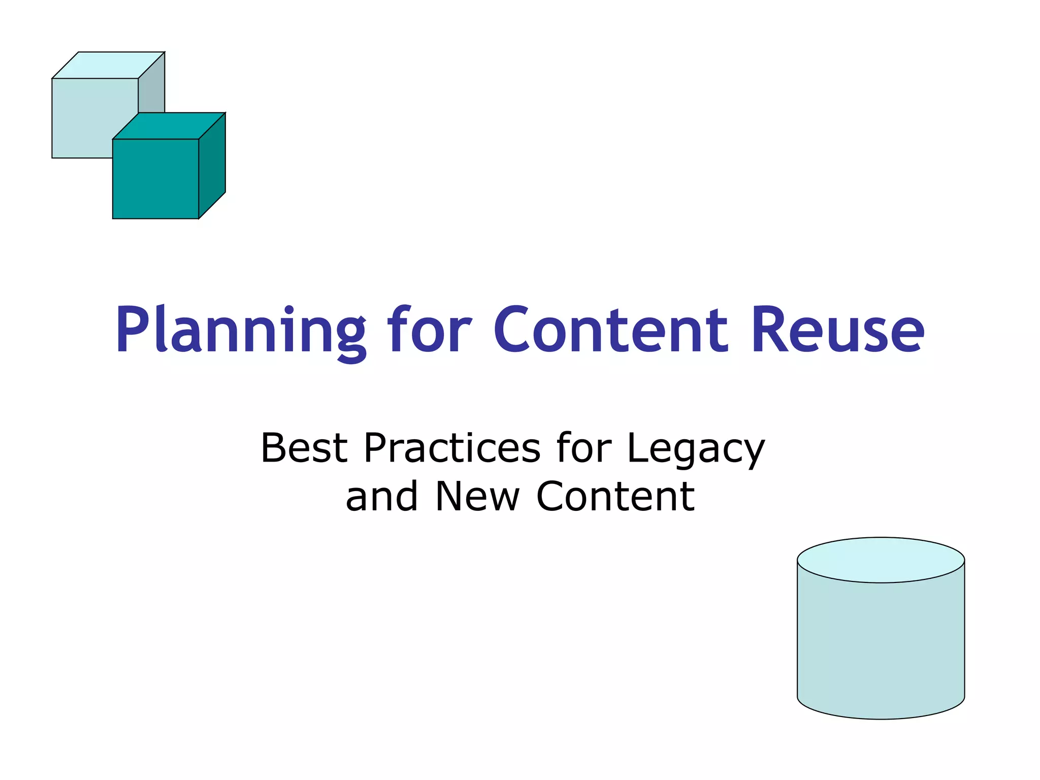 Planning for Content Reuse Best Practices for Legacy  and New Content 
